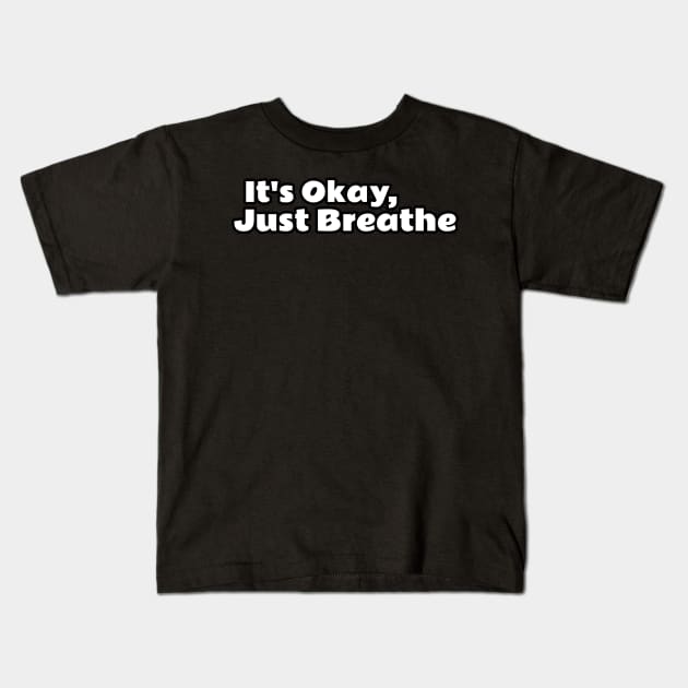It's Okay, Just Breathe Kids T-Shirt by TheGardenofEden